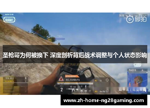 圣枪哥为何被换下 深度剖析背后战术调整与个人状态影响