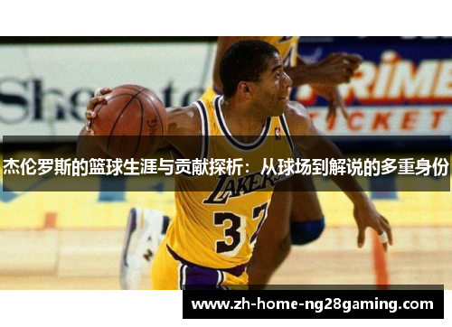 杰伦罗斯的篮球生涯与贡献探析：从球场到解说的多重身份