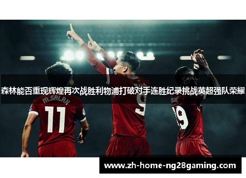 森林能否重现辉煌再次战胜利物浦打破对手连胜纪录挑战英超强队荣耀