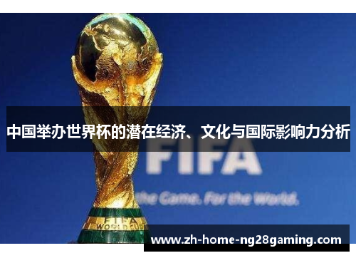 中国举办世界杯的潜在经济、文化与国际影响力分析