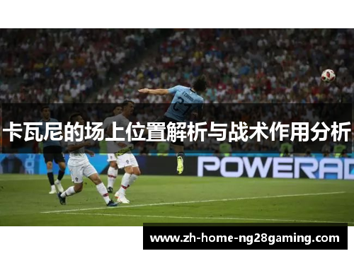 卡瓦尼的场上位置解析与战术作用分析