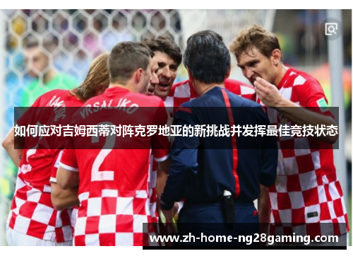 如何应对吉姆西蒂对阵克罗地亚的新挑战并发挥最佳竞技状态