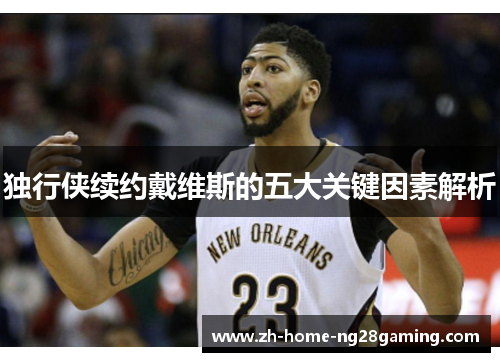 独行侠续约戴维斯的五大关键因素解析