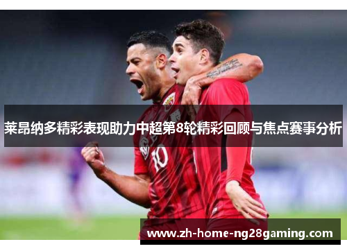 莱昂纳多精彩表现助力中超第8轮精彩回顾与焦点赛事分析