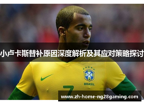 小卢卡斯替补原因深度解析及其应对策略探讨