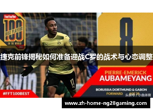 捷克前锋揭秘如何准备迎战C罗的战术与心态调整