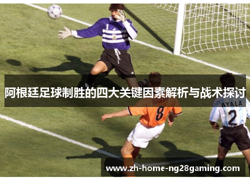 阿根廷足球制胜的四大关键因素解析与战术探讨
