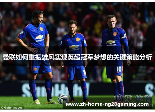 曼联如何重振雄风实现英超冠军梦想的关键策略分析