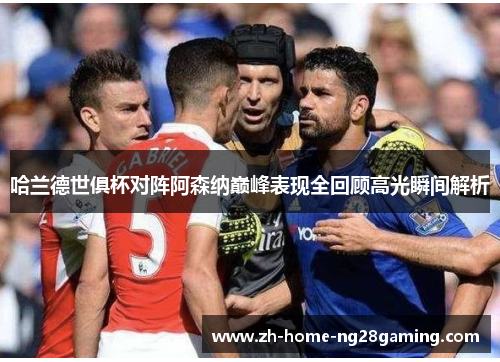 哈兰德世俱杯对阵阿森纳巅峰表现全回顾高光瞬间解析