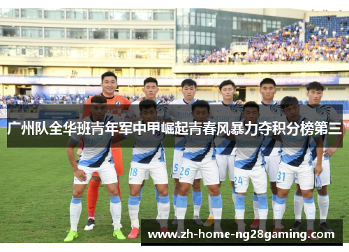 广州队全华班青年军中甲崛起青春风暴力夺积分榜第三