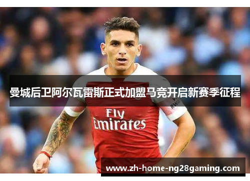 曼城后卫阿尔瓦雷斯正式加盟马竞开启新赛季征程