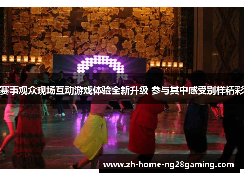 赛事观众现场互动游戏体验全新升级 参与其中感受别样精彩