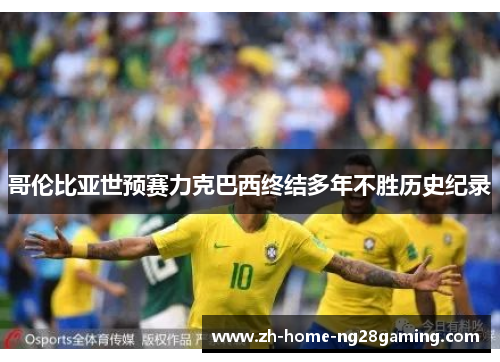 哥伦比亚世预赛力克巴西终结多年不胜历史纪录